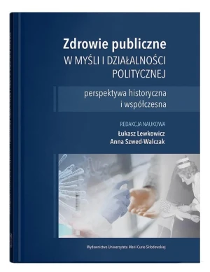 Zdrowie publiczne w myśli i działalności politycznej - Łukasz Lewkowicz, Anna Szwed-Walczak - książka