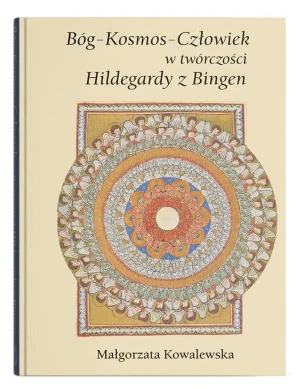 Bóg - Kosmos - Człowiek w twórczości Hildegardy z Bingen - Małgorzata Kowalewska - książka
