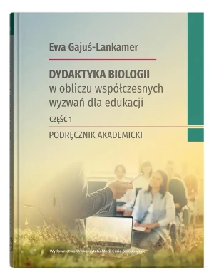 Dydaktyka biologii w obliczu współczesnych wyzwań dla edukacji. Część 1 - Ewa Gajuś-Lankamer - książka