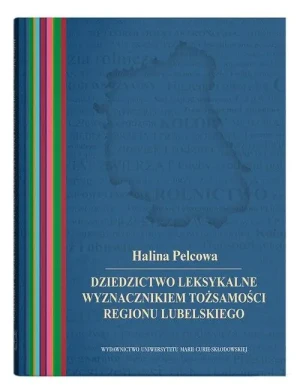 Dziedzictwo leksykalne wyznacznikiem tożsamości regionu lubelskiego - Halina Pelcowa - książka