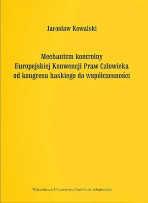 Mechanizm kontrolny Europejskiej Konwencji Praw Człowieka od kongresu haskiego do współczesności - Jarosław Kowalski - książka