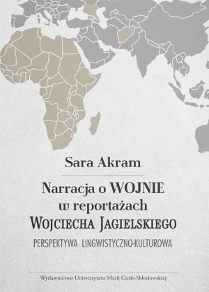 Narracja o wojnie w reportażach Wojciecha Jagielskiego - Sara Akram - książka