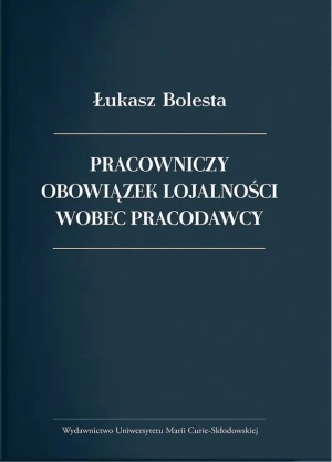 Pracowniczy obowiązek lojalności wobec pracodawcy - Łukasz Bolesta - książka