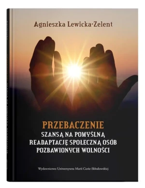 Przebaczenie szansą na pomyślną readaptację społeczną osób pozbawionych wolności - Agnieszka Lewicka-Zelent - książka