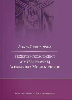Przestępczość dzieci w myśli prawnej Aleksandra Mogilnickiego - Aleksandra Mogilnickieg - książka