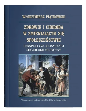 Zdrowie i choroba w zmieniającym się społeczeństwie. Perspektywa klasycznej socjologii medycyny - Włodzimierz Piątkowski - książka