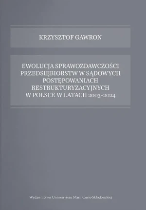 Ewolucja sprawozdawczości przedsiębiorstw w sądowych postępowaniach restrukturyzacyjnych w Polsce w latach 2003-2024 - Krzysztof Gawron - książka