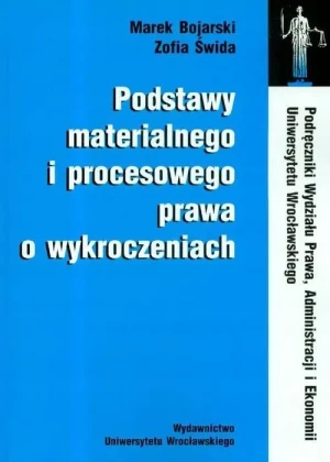 PODSTAWY MATERIALNEGO I PROCCESOWEGO PRAWA O WYKROCZENIACH - ZOFIA ŚWIDA, MAREK BOJARSKI - książka