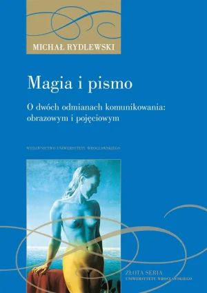 Magia i pismo. O dwóch odmianach komunikowania: obrazowym i pojęciowym - Michał Rydlewski - książka