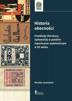 Historia obecności. Przekłady literatury żydowskiej w polskim repertuarze wydawniczym w XX wieku - Monika Jeremków - książka