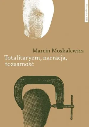 Totalitaryzm narracja tożsamość - Moskalewicz Marcin - książka