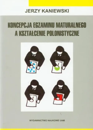 Koncepcja egzaminu maturalnego a kształcenie polonistyczne - Jerzy Kaniewski - książka