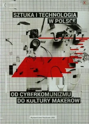 Sztuka i technologia w Polsce od cyberkomunizmu do kultury markeró -  - książka