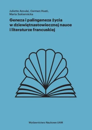 Geneza i palingeneza życia w dziewiętnastowiecznej nauce i literaturze francuskiej - Azoulai Juliette - książka