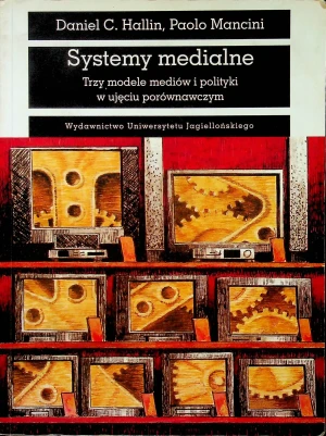 SYSTEMY MEDIALNE TRZY MODELE MEDIÓW I POLITYKI W UJĘCIU PRAWNOPORÓWNAWCZYM - DANIEL C. HALLIN, PAOLO MANCINI - książka