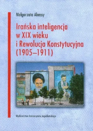 Irańska inteligencja w XIX wieku i Rewolucja Konstytucyjna 1905-1911 - Abassy Małgorzata - książka