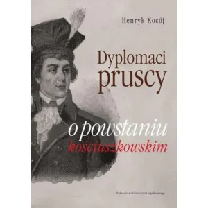 Dyplomaci pruscy o powstaniu kościuszkowskim - Henryk Kocój - Inga Juszczak - książka