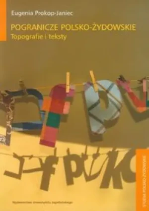 Pogranicze polsko-żydowskie. Topografie i teksty - Eugenia Prokop-Janiec - książka