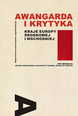 Awangarda i krytyka Kraje Europy Środkowej i Wsch. - red. Jakub Kornhauser , Małgorzata Szumna, Michal - książka