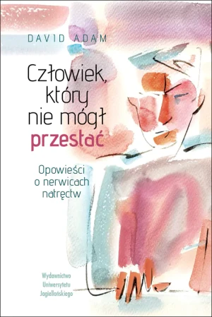Człowiek, który nie mógł przestać. Opowieści o nerwicach natręctw - David Adam - książka