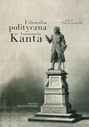 Filozofia polityczna Immanuela Kanta - Jakub Szczepański - książka
