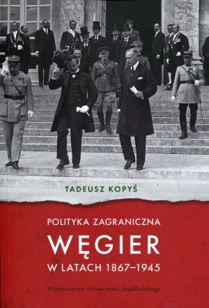 Polityka zagraniczna Węgier w latach 1867-1945 - Tadeusz Kopyś - książka