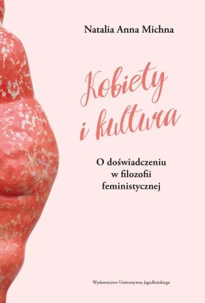 Kobiety i kultura O doświadczeniu w filozofii feministycznej - Natalia Anna Michna - książka