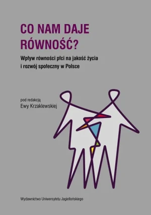 Co nam daje równość? Wpływ równości płci na jakość życia i rozwój społeczny w Polsce - Ewa Krzaklewska - książka