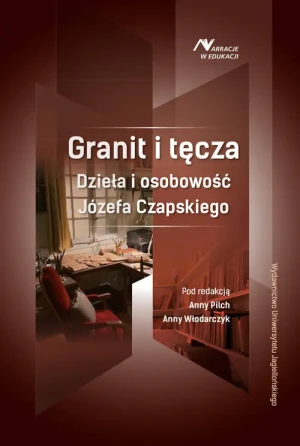 Granit i tęcza. Dzieła i osobowość Józefa Czapskiego - red. Anna Pilch, Anna Włodarczyk - książka