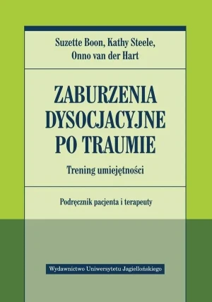 Zaburzenia dysocjacyjne po traumie. Trening umiejętności. Podręcznik pacjenta i terapeuty - Suzette Boon, Kathy Steele, Onno van der Hart - książka