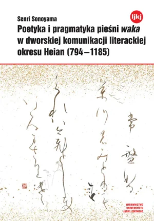 Poetyka i pragmatyka pieśni waka w dworskiej komunikacji literackiej okresu Heian (794-1185) - Senri Sonoyama - książka