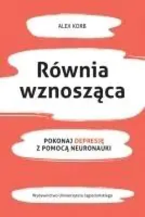 Równia wznosząca. Pokonaj depresję z pomocą neuronauki - Alex Korb - książka