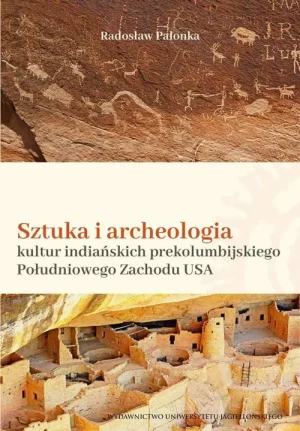 Sztuka i archeologia kultur indiańskich prekolumbijskiego Południowego Zachodu Ameryki Północnej - Radosław Palonka - książka