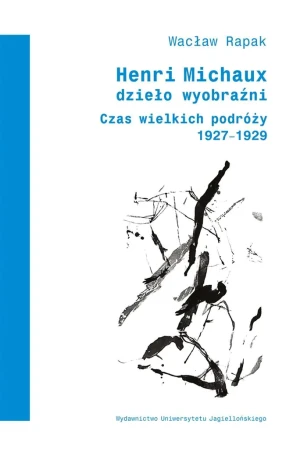 Henri Michaux. Dzieło wyobraźni. Czas wielkich podróży (1927-1929) - Wacław Rapak - książka