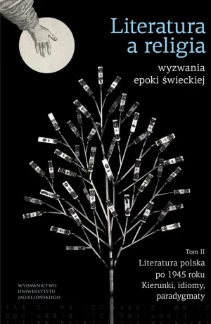 Literatura a religia. Wyzwania epoki świeckiej. Tom 2. Literatura polska po 1945 r. – kierunki, idiomy, paradygmaty - Łukasz Tischner, Agnieszka Bielak - książka