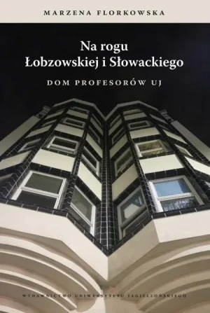 Na rogu Łobzowskiej i Słowackiego. Dom profesorów UJ - Marzena Florkowska - książka
