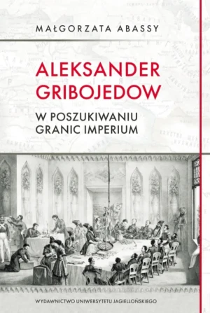 Aleksander Gribojedow w poszukiwaniu granic imperium - Małgorzata Abassy - książka