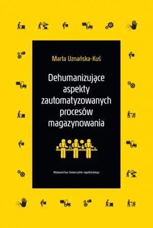 Dehumanizujące aspekty zautomatyzowanych procesów magazynowania - Marta Uznańska-Kuś - książka
