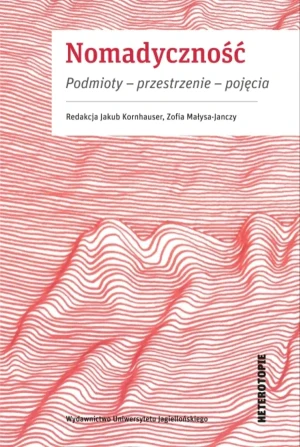 Nomadyczność. Podmioty – przestrzenie – pojęcia - red. Jakub Kornhauser, Zofia Małysa-Janczy - książka