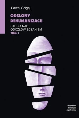 Odsłony dehumanizacji. Studia nad odczłowieczaniem. Tom 1 - Paweł Ścigaj - książka