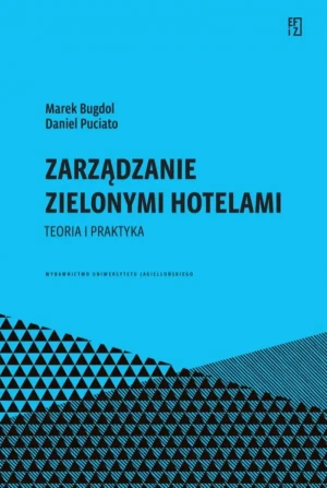 Zarządzanie zielonymi hotelami. Teoria i praktyka. Ekonomia, Finanse i Zarządzanie - Marek Bugdol, Daniel Puciato - książka