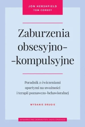 Zaburzenia obsesyjno-kompulsyjne. Poradnik z ćwiczeniami opartymi na uważności i terapii poznawczo-behawioralnej - Jon Hershfield, Tom Corboy - książka