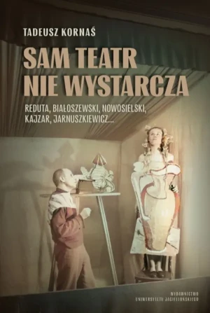 Sam teatr nie wystarcza Reduta, Białoszewski, Nowosielski, Kajzar, Jarnuszkiewicz… - Tadeusz Kornaś - książka