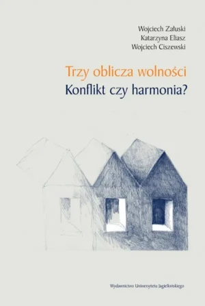 Trzy oblicza wolności. Konflikt czy harmonia? - Ciszewski Wojciech - książka