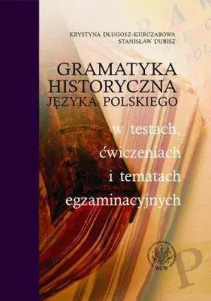 Gramatyka historyczna języka polskiego w testach, ćwiczeniach i tematach egzaminacyjnych - Długosz - Kurczabowa Krystyna, Dubisz Stanisław - książka