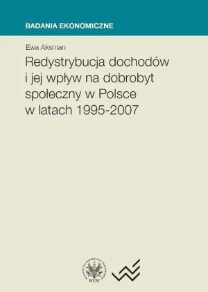 Redystrybucja Dochodów i Jej Wpływ na Dobrobyt Społeczny w Polsce W Latach 1995–2007 - Aksman Ewa - książka
