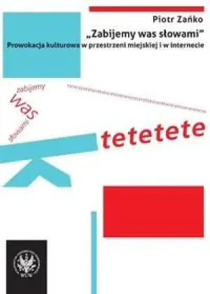 Zabijemy was słowami. Prowokacja kulturowa w przestrzeni miejskiej i w internecie - Zańko Piotr - książka