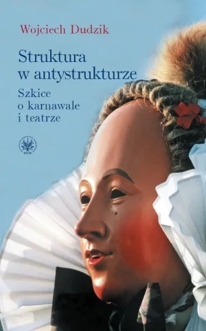 Struktura w antystrukturze szkice o karnawale i teatrze - Inga Juszczak - książka