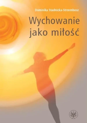 Wychowanie jako miłość - Stadnicka-Strzembosz Dominika - książka