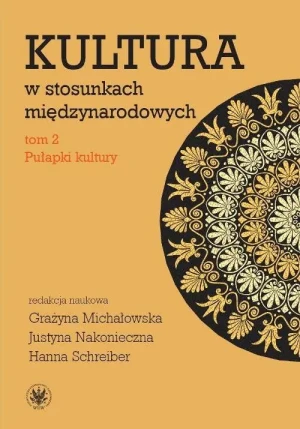 Pułapki kultury. Kultura w stosunkach międzynarodowych. Tom 2 - Grażyna Michałowska, Justyna Nakonieczna, Hanna Sc - książka